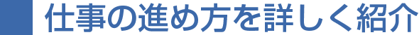 仕事の進め方を詳しく